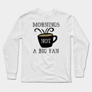 Mornings Not A Big Fan Long Sleeve T-Shirt